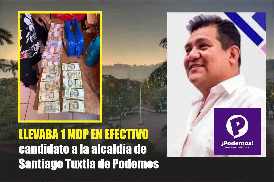 Llevaba 1 MDP en efectivo candidato a la alcaldía de Santiago Tuxtla de Podemos