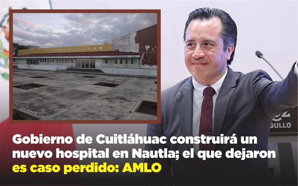 Gobierno de Cuitláhuac construirá un nuevo hospital en Nautla; el que dejaron es caso perdido: AMLO