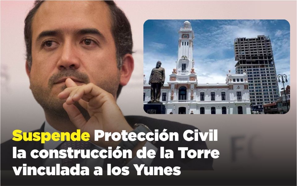 Suspende Protección Civil la construcción de la Torre vinculada a los Yunes